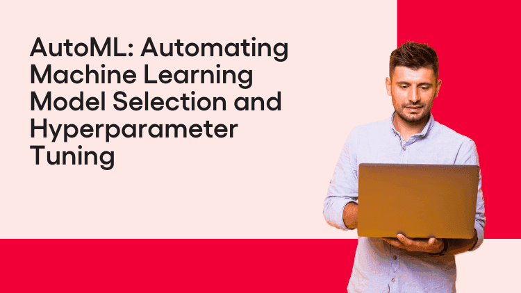 AutoML Automating Machine Learning Model Selection and Hyperparameter Tuning-min.png