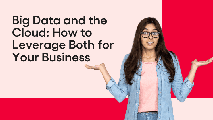 Big Data and the Cloud How to Leverage Both for Your Business-min.png