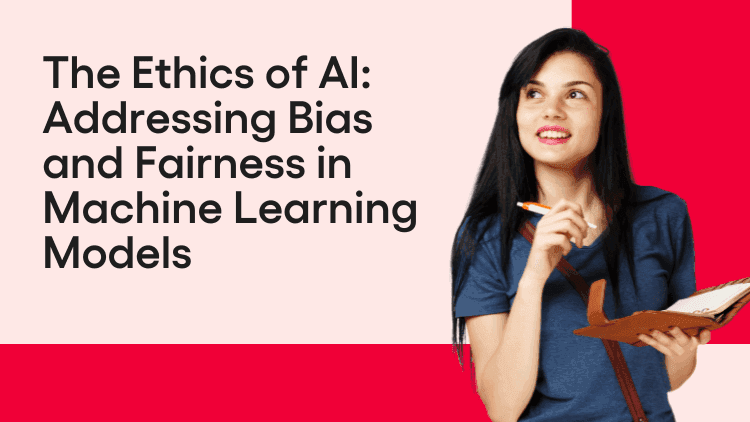 The Ethics of AI Addressing Bias and Fairness in Machine Learning Models-min.png